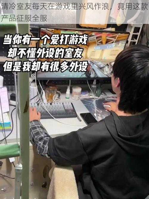 清冷室友每天在游戏里兴风作浪,竟用这款产品征服全服