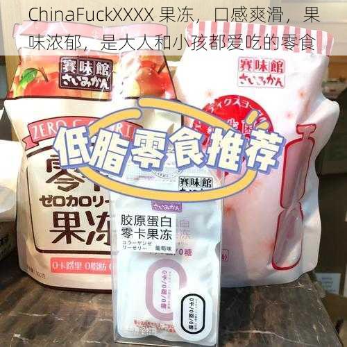 ChinaFuckXXXX 果冻,口感爽滑,果味浓郁,是大人和小孩都爱吃的零食