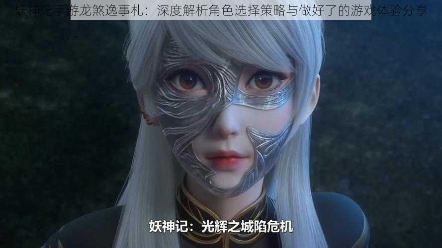 妖神记手游龙煞逸事札:深度解析角色选择策略与做好了的游戏体验分享