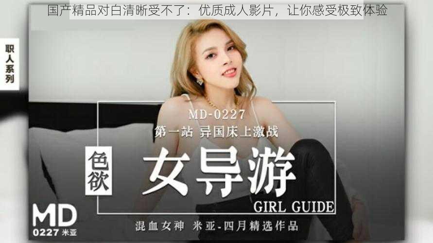 国产精品对白清晰受不了:优质成人影片,让你感受极致体验
