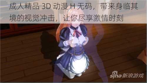 成人精品 3D 动漫 H 无码,带来身临其境的视觉冲击,让你尽享激情时刻