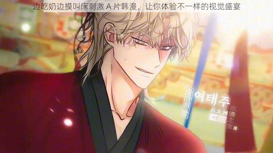 边吃奶边摸叫床刺激 A 片韩漫,让你体验不一样的视觉盛宴