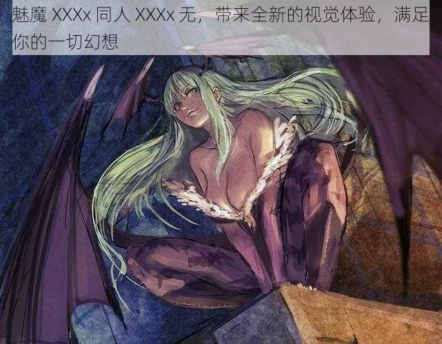 魅魔 XXXx 同人 XXXx 无,带来全新的视觉体验,满足你的一切幻想
