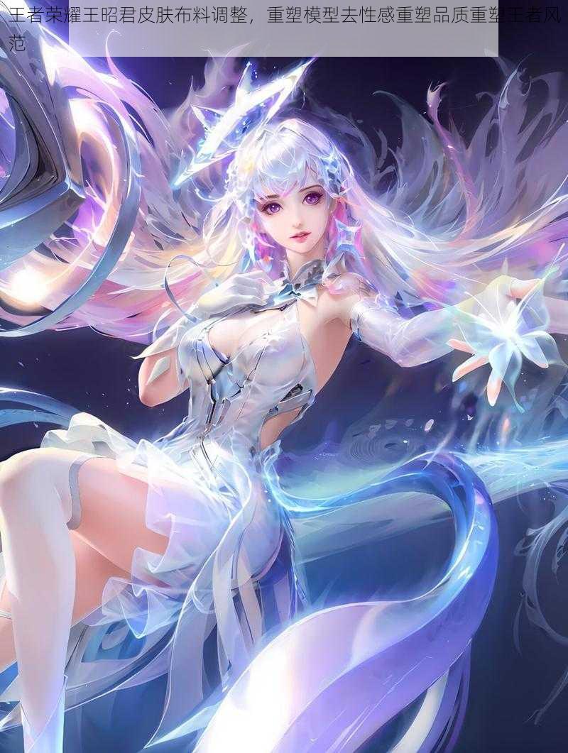 王者荣耀王昭君皮肤布料调整,重塑模型去性感重塑品质重塑王者风范