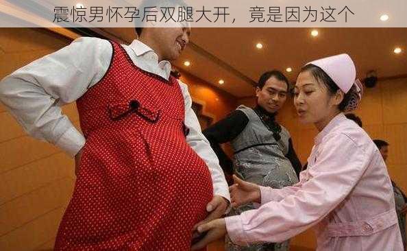 震惊男怀孕后双腿大开,竟是因为这个