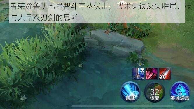 王者荣耀鲁班七号智斗草丛伏击,战术失误反失胜局,技艺与人品双刃剑的思考