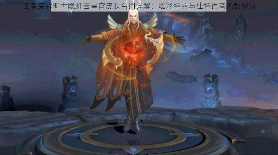 王者荣耀明世隐虹云星官皮肤台词详解:炫彩特效与独特语音悉数展现