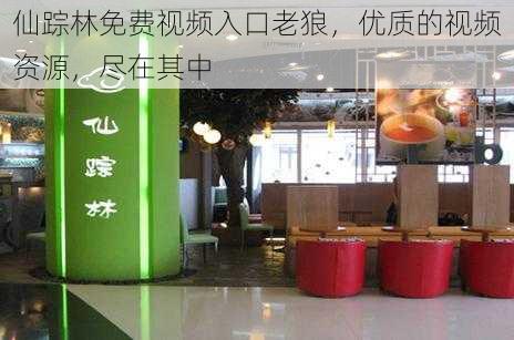 仙踪林免费视频入口老狼,优质的视频资源,尽在其中