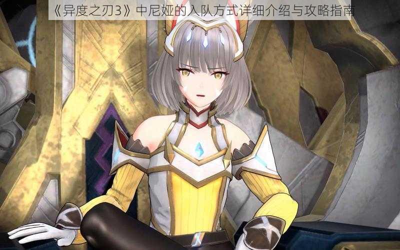 《异度之刃3》中尼娅的入队方式详细介绍与攻略指南