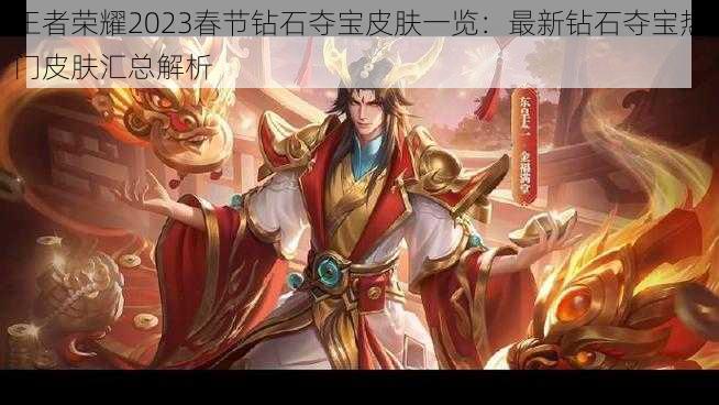 王者荣耀2023春节钻石夺宝皮肤一览:最新钻石夺宝热门皮肤汇总解析