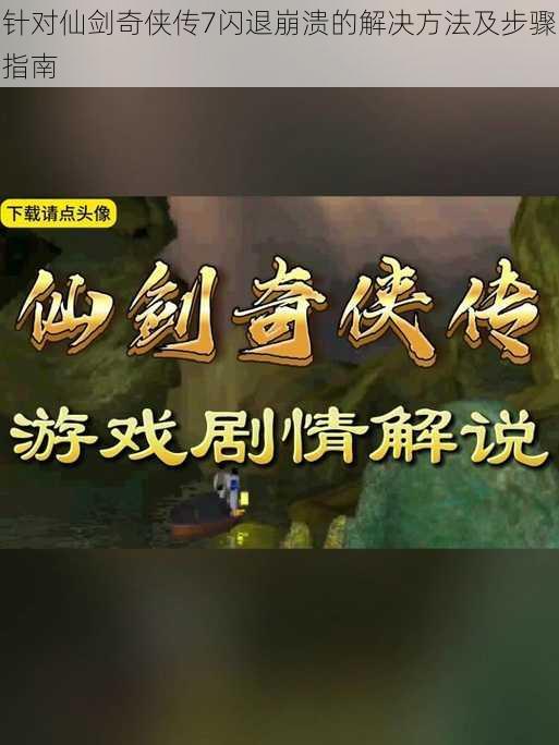 针对仙剑奇侠传7闪退崩溃的解决方法及步骤指南