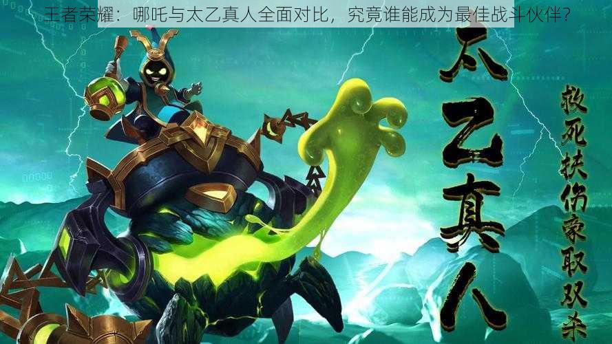 王者荣耀:哪吒与太乙真人全面对比,究竟谁能成为最佳战斗伙伴?