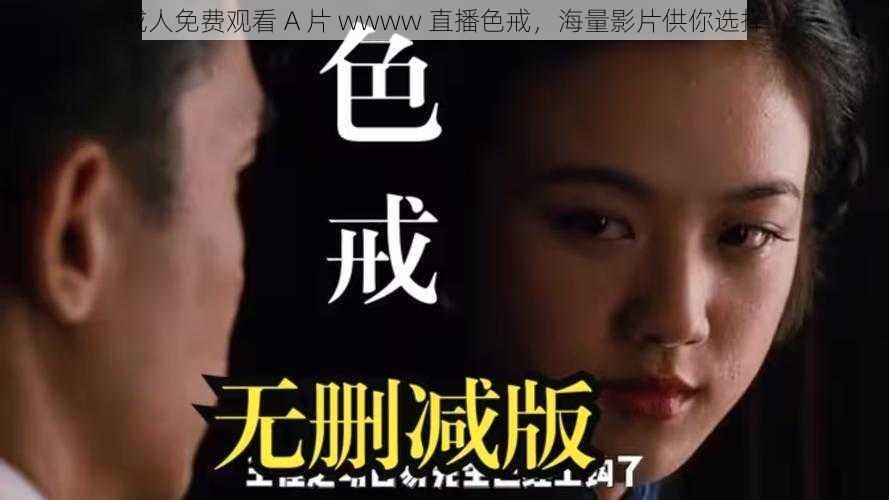 成人免费观看 A 片 wwww 直播色戒,海量影片供你选择