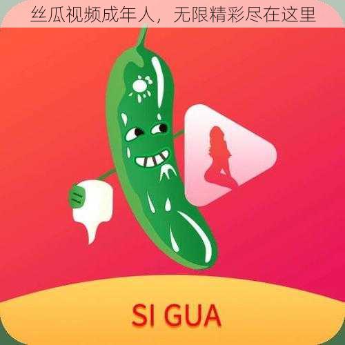 丝瓜视频成年人,无限精彩尽在这里