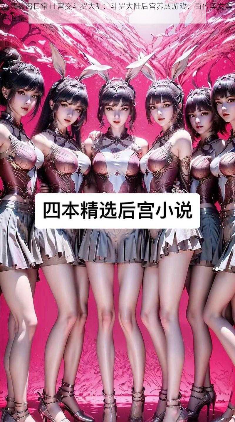 小舞被脔日常 H 宫交斗罗大乱:斗罗大陆后宫养成游戏,百位美女等你收集