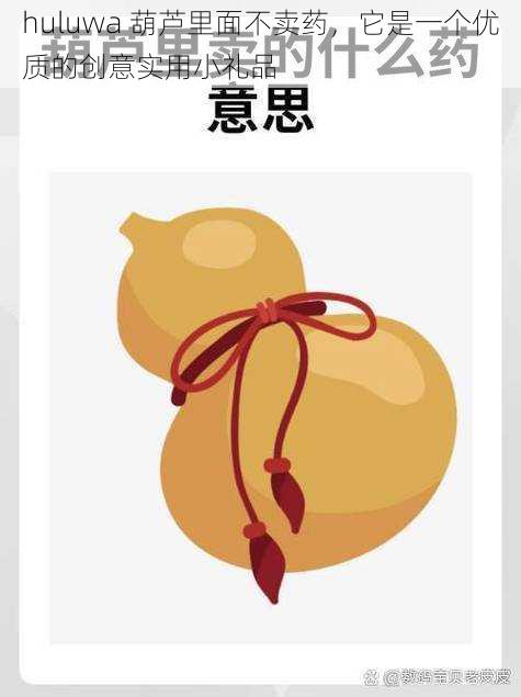 huluwa 葫芦里面不卖药,它是一个优质的创意实用小礼品