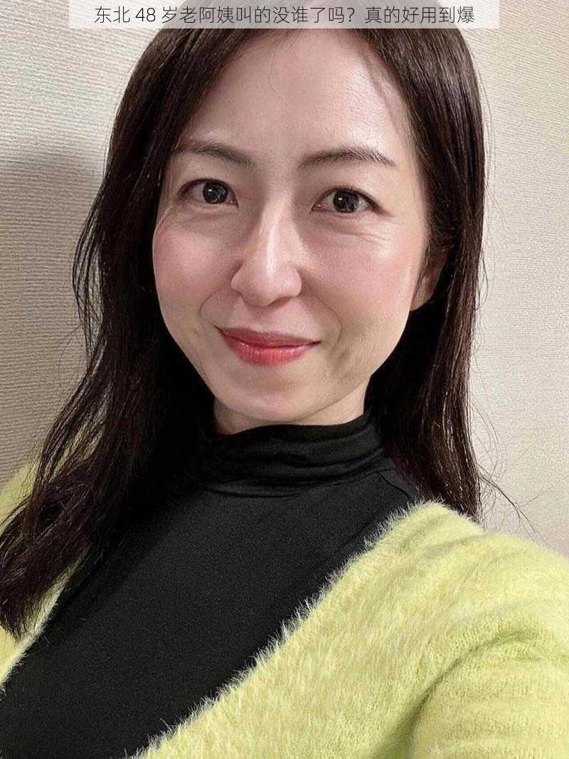 东北 48 岁老阿姨叫的没谁了吗?真的好用到爆