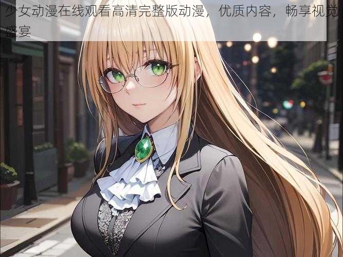 少女动漫在线观看高清完整版动漫,优质内容,畅享视觉盛宴