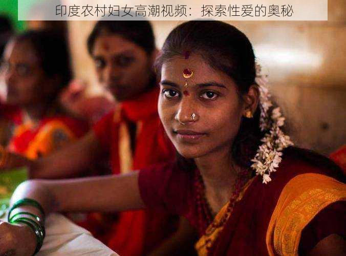 印度农村妇女高潮视频:探索性爱的奥秘