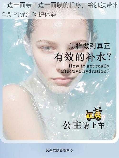上边一面亲下边一面膜的程序,给肌肤带来全新的保湿呵护体验