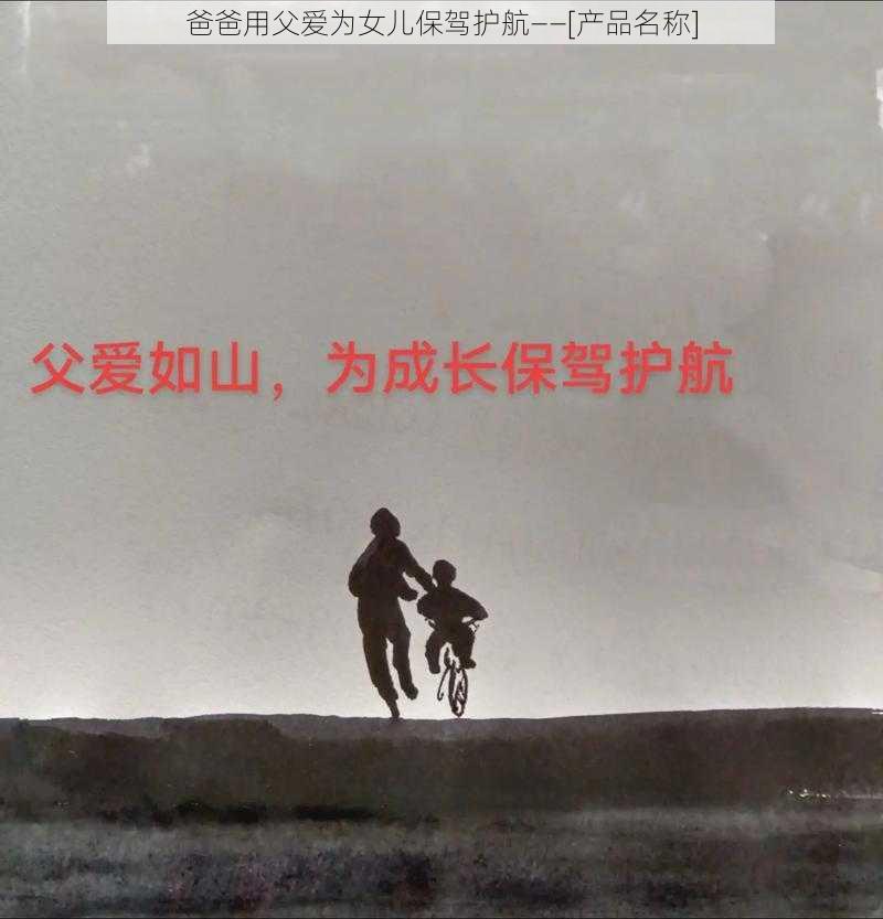 爸爸用父爱为女儿保驾护航——[产品名称]