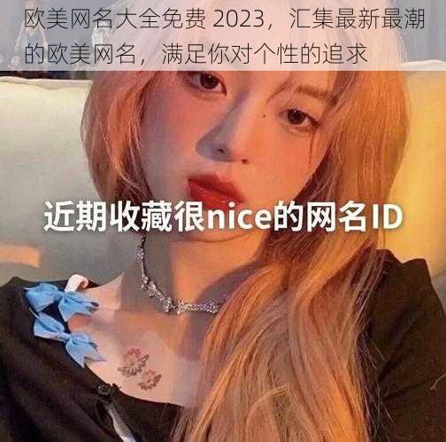 欧美网名大全免费 2023,汇集最新最潮的欧美网名,满足你对个性的追求