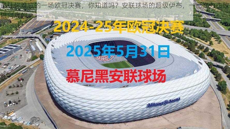 最让你难忘的一场欧冠决赛,你知道吗?安联球场的超级伊布,一己之力击败银河战舰