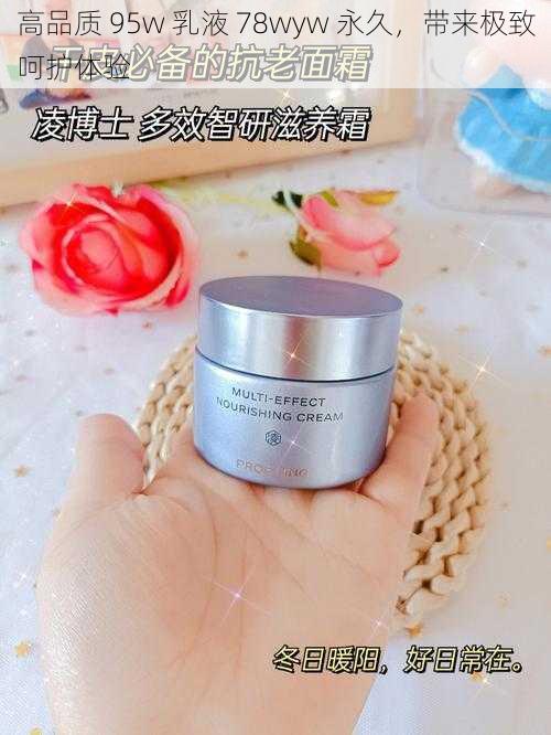 高品质 95w 乳液 78wyw 永久,带来极致呵护体验