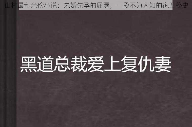 山村最乱亲伦小说:未婚先孕的屈辱,一段不为人知的家丑秘史