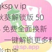 qkspⅴip 秋葵解锁版 503 免费全面换新,一键解锁更多精彩内容