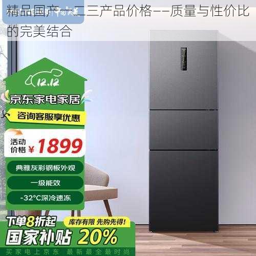 精品国产一二三产品价格——质量与性价比的完美结合
