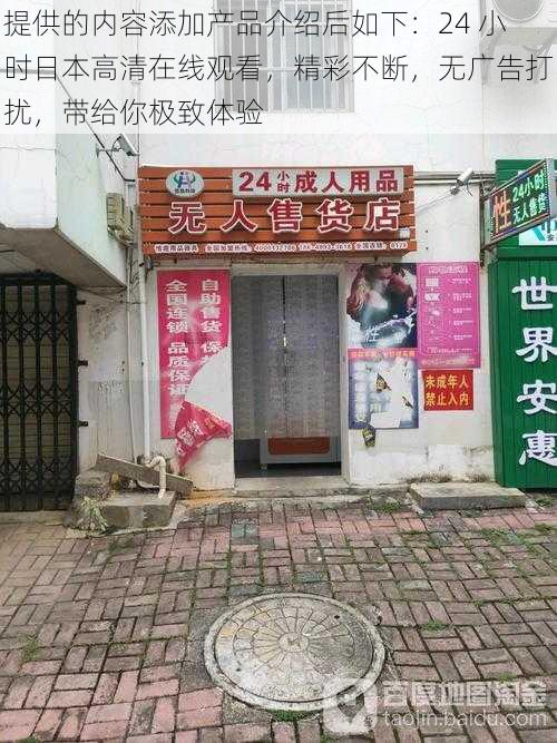 提供的内容添加产品介绍后如下:24 小时日本高清在线观看,精彩不断,无广告打扰,带给你极致体验