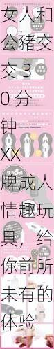 女人和公豬交交 30 分钟——XX 牌成人情趣玩具,给你前所未有的体验