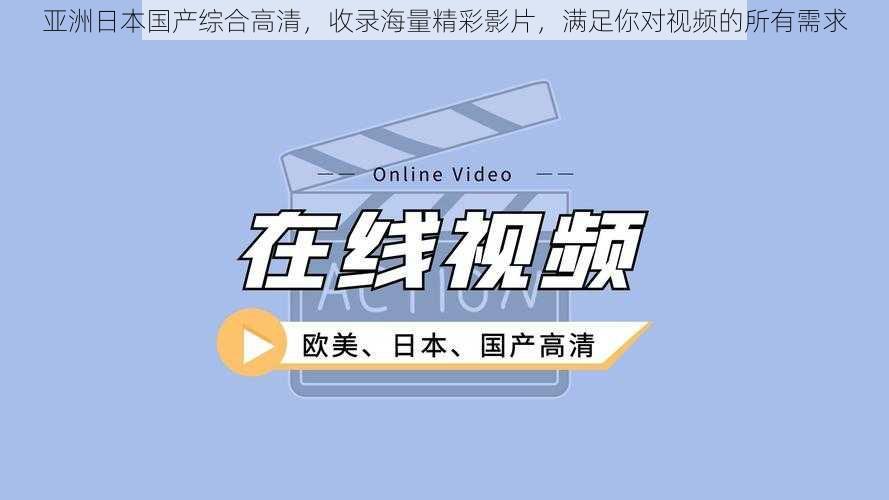 亚洲日本国产综合高清,收录海量精彩影片,满足你对视频的所有需求