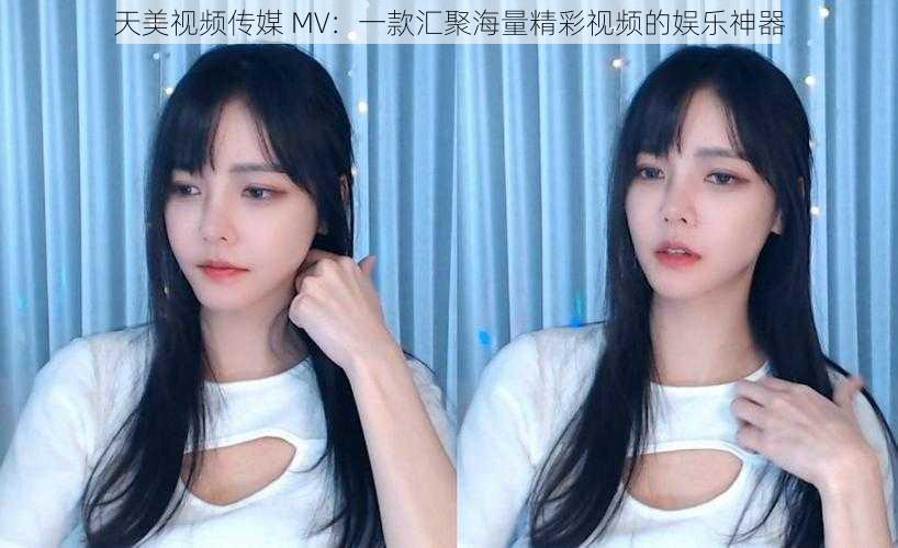 天美视频传媒 MV:一款汇聚海量精彩视频的娱乐神器