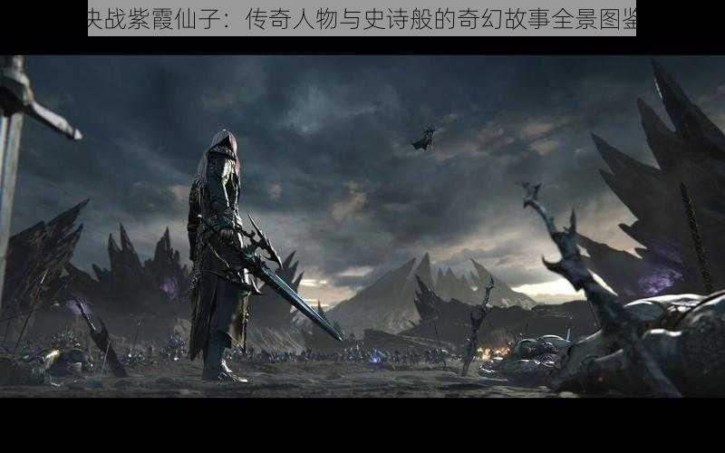 命运决战紫霞仙子:传奇人物与史诗般的奇幻故事全景图鉴解析
