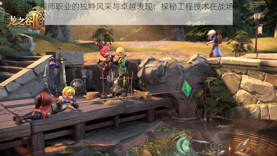 龙之谷II工程师职业的独特风采与卓越表现:探秘工程技术在战场上的无限可能