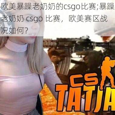 欧美暴躁老奶奶的csgo比赛;暴躁老奶奶 csgo 比赛,欧美赛区战况如何?