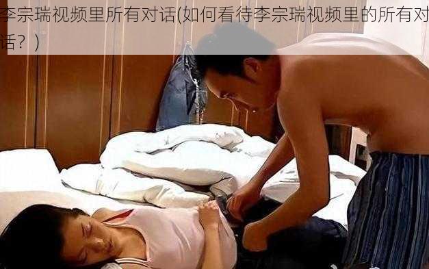 李宗瑞视频里所有对话(如何看待李宗瑞视频里的所有对话?)