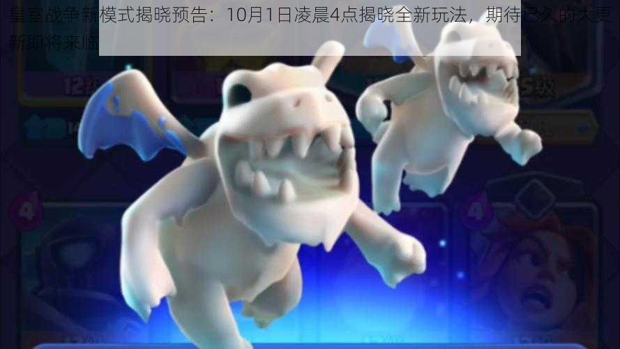 皇室战争新模式揭晓预告:10月1日凌晨4点揭晓全新玩法,期待已久的大更新即将来临