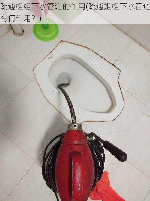 疏通姐姐下水管道的作用(疏通姐姐下水管道有何作用?)