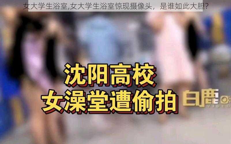 女大学生浴室,女大学生浴室惊现摄像头,是谁如此大胆?