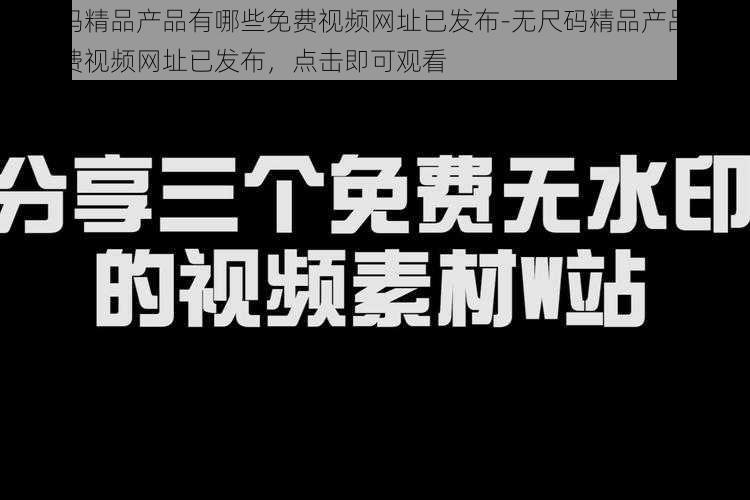 无尺码精品产品有哪些免费视频网址已发布-无尺码精品产品有哪些免费视频网址已发布,点击即可观看