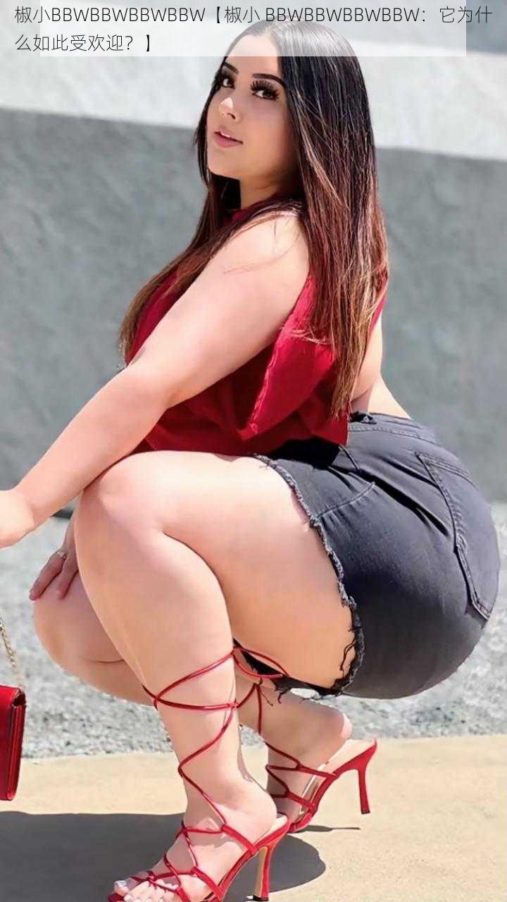 椒小BBWBBWBBWBBW【椒小 BBWBBWBBWBBW:它为什么如此受欢迎?】