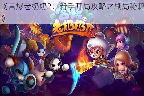 《宫爆老奶奶2:新手开局攻略之刷局秘籍》