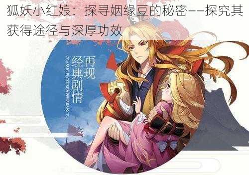 狐妖小红娘:探寻姻缘豆的秘密——探究其获得途径与深厚功效