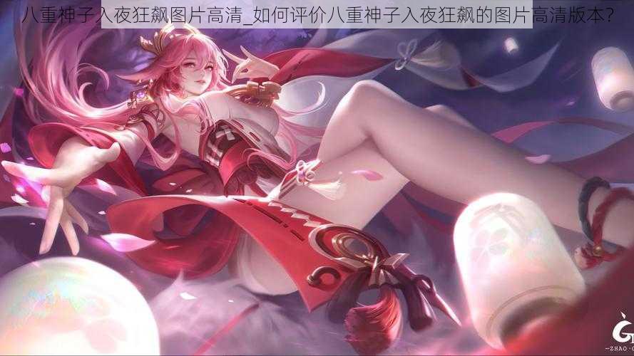 八重神子入夜狂飙图片高清_如何评价八重神子入夜狂飙的图片高清版本?