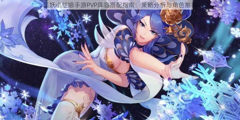狐妖小红娘手游PVP阵容搭配指南:策略分析与角色推荐