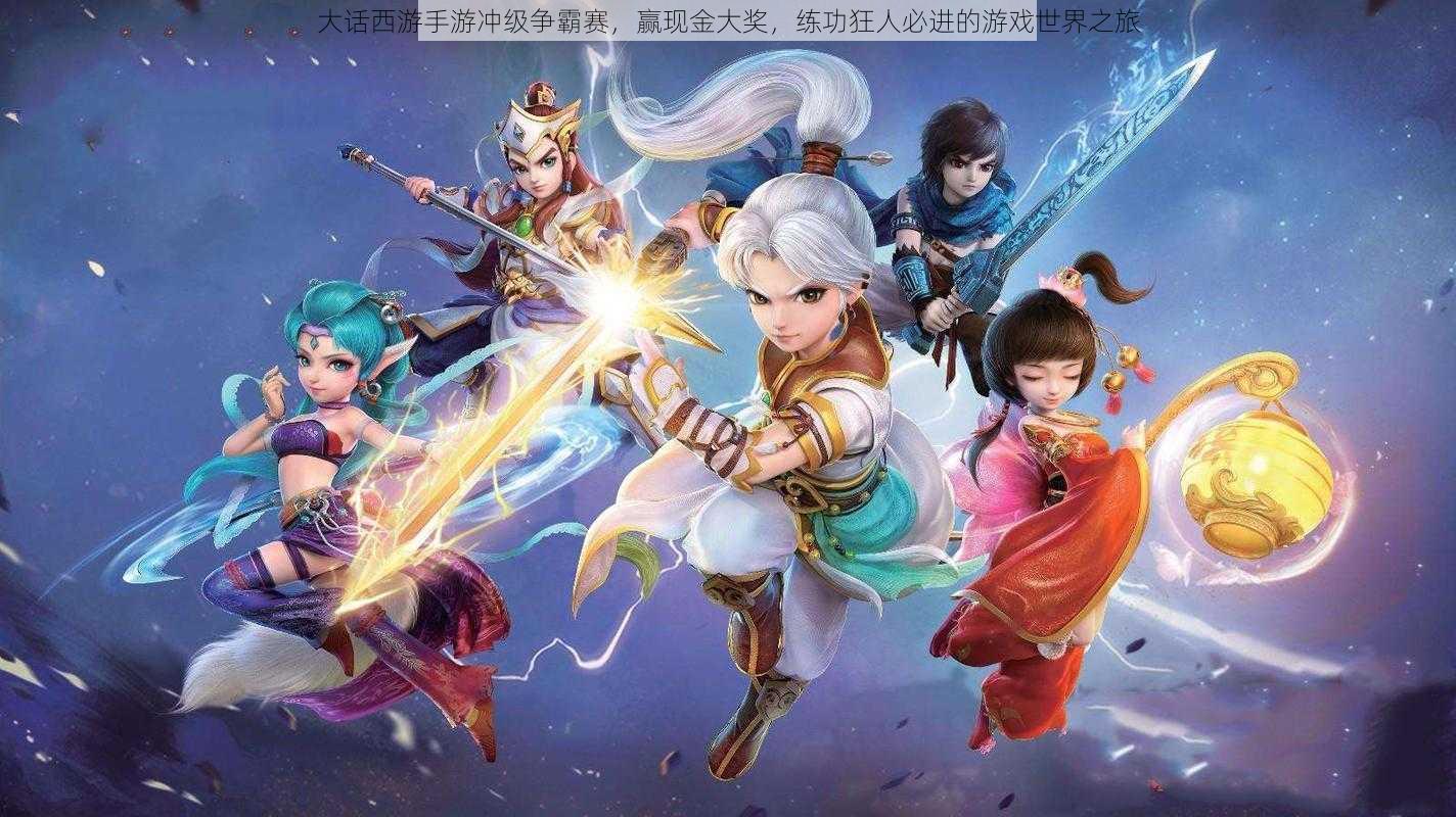 大话西游手游冲级争霸赛,赢现金大奖,练功狂人必进的游戏世界之旅