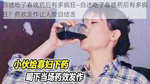 自述吃了春晚药后有多疯狂—自述吃了春晚药后有多疯狂？药效发作让人瞠目结舌